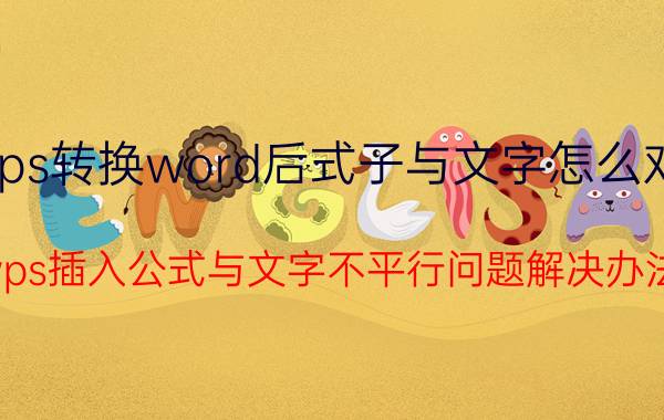 wps转换word后式子与文字怎么对齐 wps插入公式与文字不平行问题解决办法？